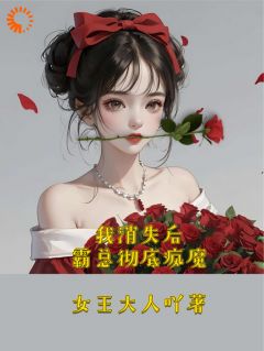 我消失后，霸总彻底疯魔