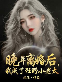 晚年离婚后，我成了狂野小老太