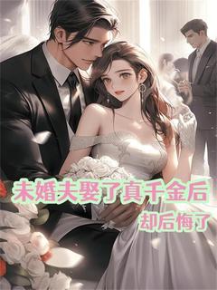 未婚夫娶了真千金后却后悔了