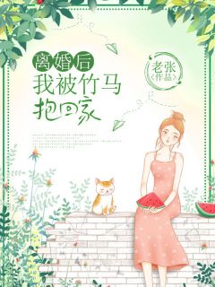 离婚后，我被竹马抱回家